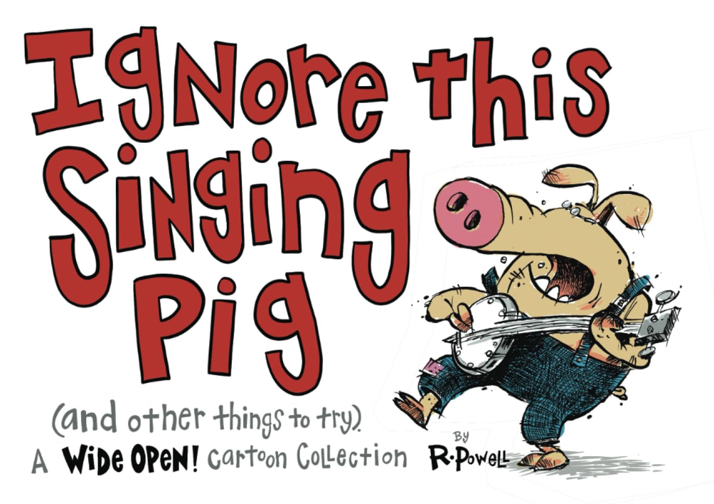 

Ignore This Singing Pig (and other things to try): A Wide Open! cartoon collection (Independently published)