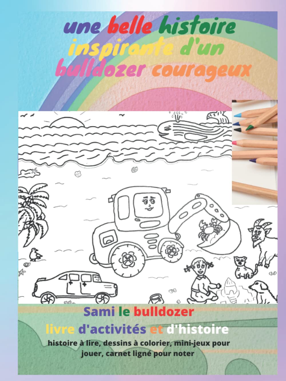 

Une belle histoire inspirante d'un bulldozer courageux: Sami le bulldozer livre d'activités et d'histoire histoire à lire, dessins à colorier, ... carnet ligné pour noter (French Edition) (Independently published)