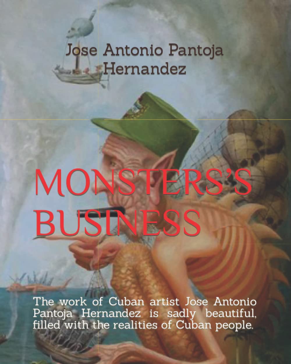 

MONSTERS’S BUSINESS: The work of Cuban artist Jose Antonio Pantoja Hernandez is sadly beautiful, filled with the realities of Cuban people (Independently published)