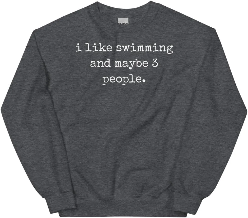 

Swimming Sweatshirt, I Like Swimming And Maybe 3 People #25D184