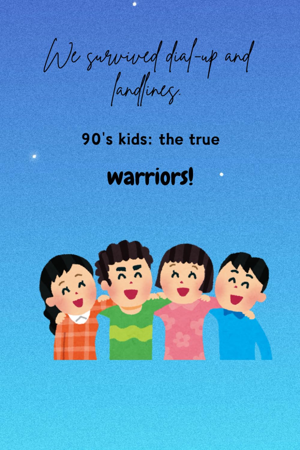 

We survived dial-up and landlines. 90's kids: the true warriors!: Funny Notebook for Friends and Family (Independently published)