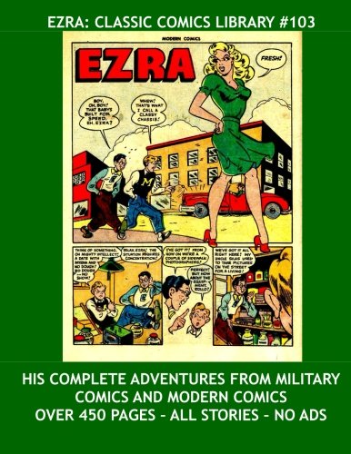 

Ezra: Classic Comics Library #103: His Complete Adventures From Military and Modern Comics -- Over 450 Pages - All Stories - No Ads (CreateSpace Independent Publishing Platform)