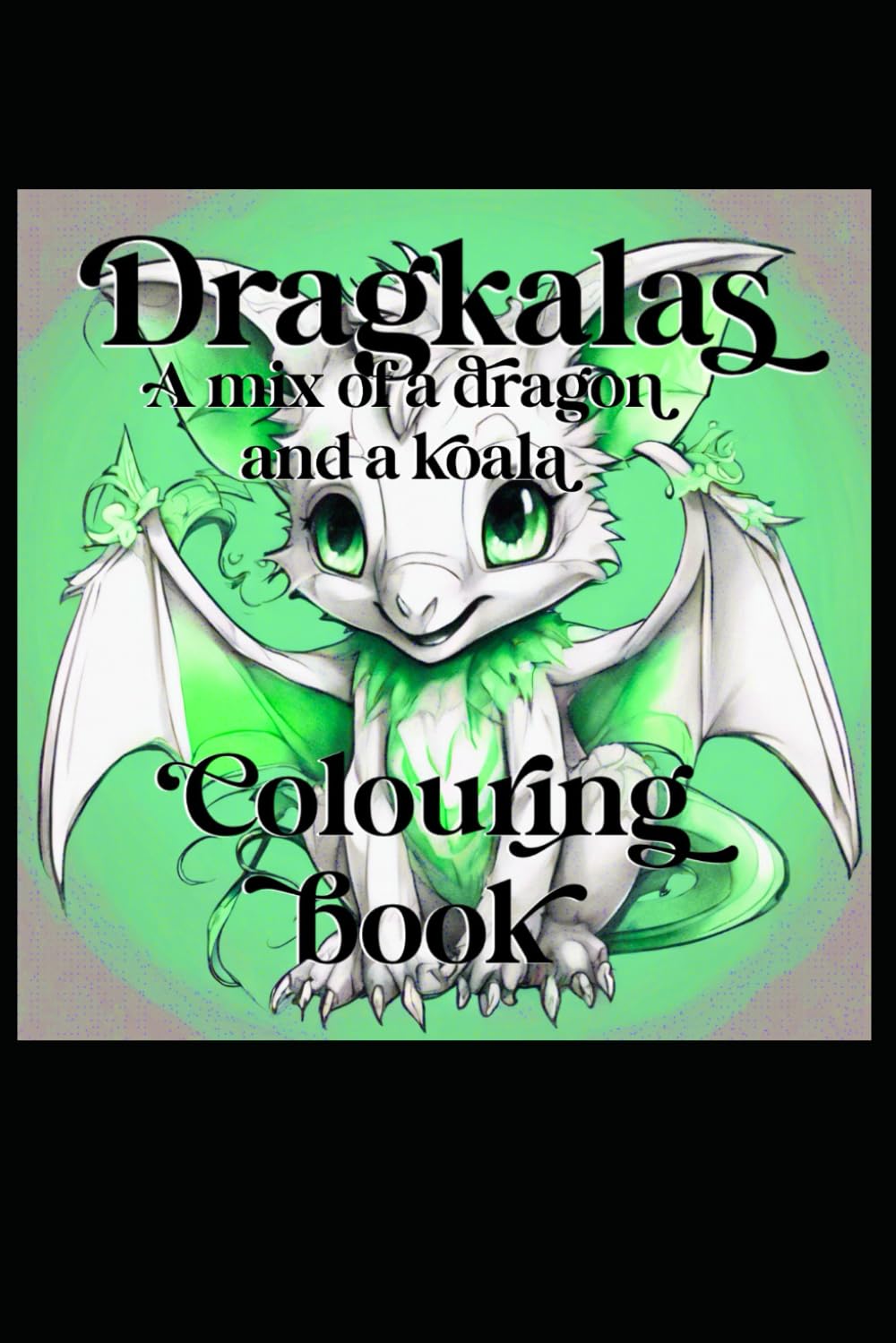 

Dragkalas a Mix of Dragons and a koala: Colouring Book (Independently published)
