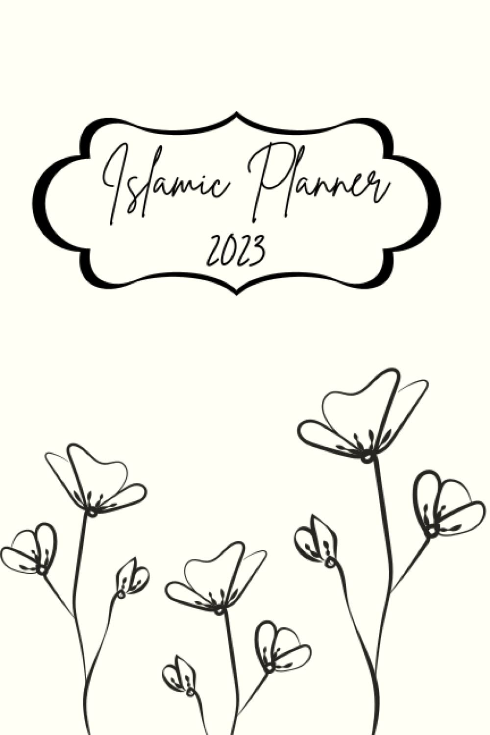 

Minimal Elegant Floral Islamic Planner 2023, Islamic 2022-2023 Planner, Black and Cream Floral Journal for Women and Teenage Girls, Productive ... 120 pages, Gratitude Journal, School Planner (Independently published)