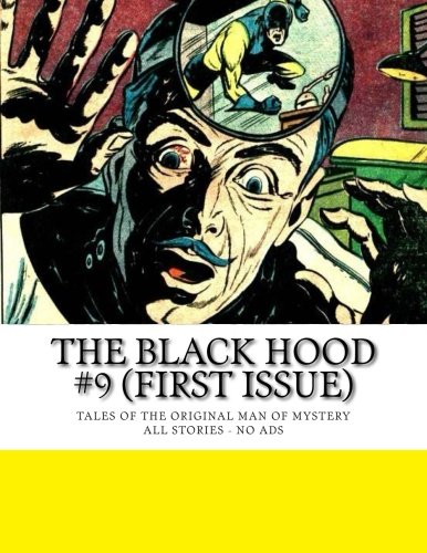 

The Black Hood #9 (First Issue): Tales Of The Man of Mystery - The Original Hero! - All Stories - No Ads (CreateSpace Independent Publishing Platform)