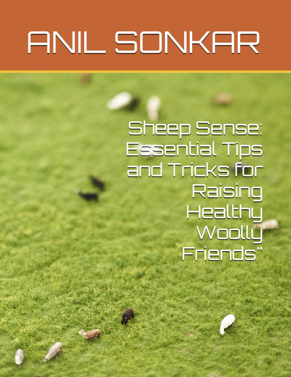 

Sheep Sense: Essential Tips and Tricks for Raising Healthy Woolly Friends" (Independently published)