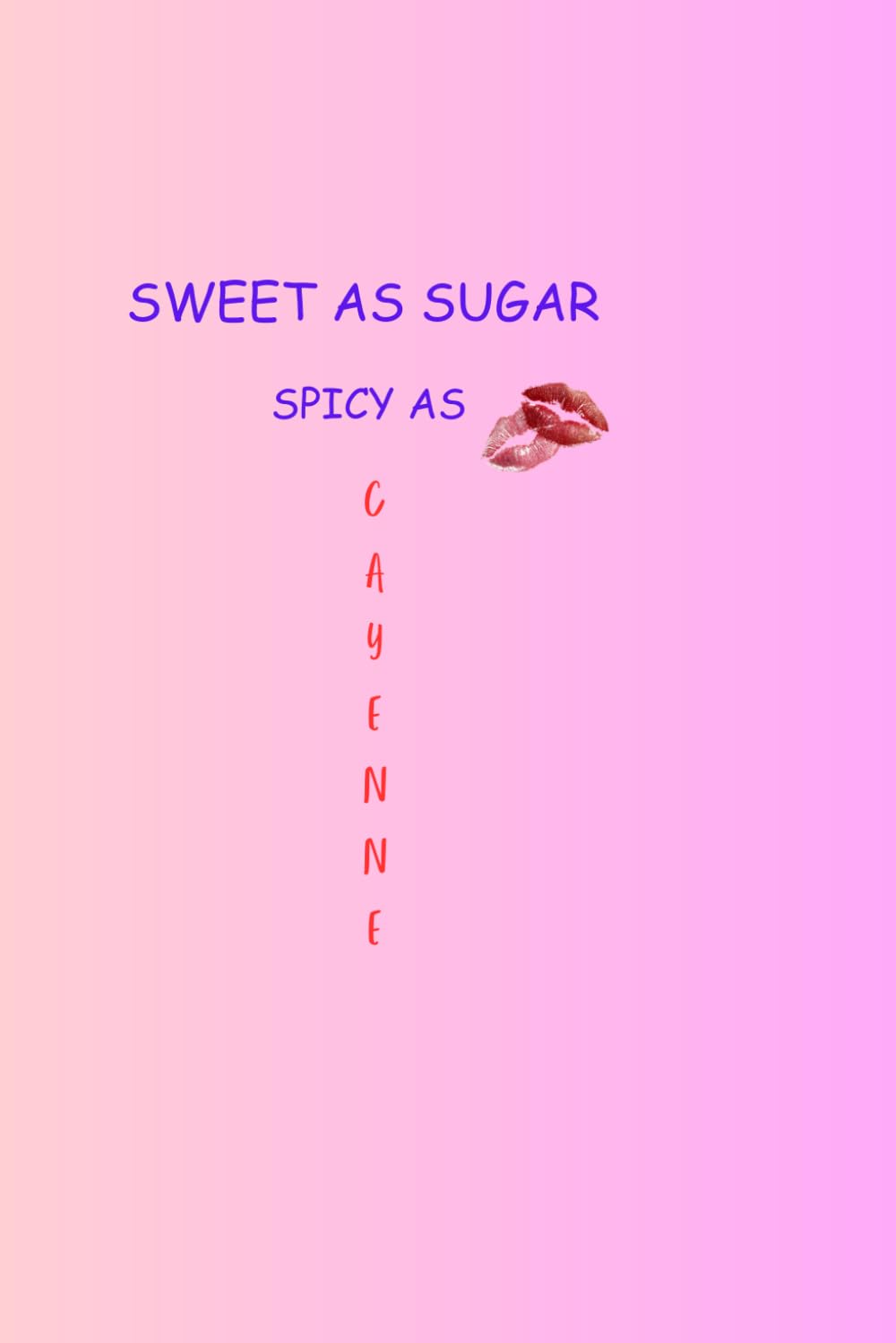 

SWEET AS SUGAR SPICY AS CAYENNE (Independently published)