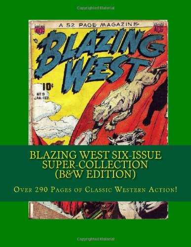 

Blazing West Six-Issue Super-Collection (B&W Edition): Over 290 Pages of Classic Western Action! (CreateSpace Independent Publishing Platform)