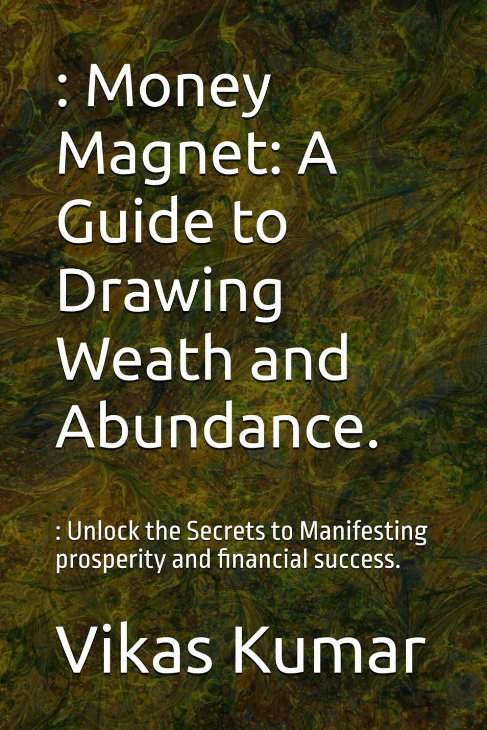 

: Money Magnet: A Guide to Drawing Weath and Abundance.: : Unlock the Secrets to Manifesting prosperity and financial success (Independently published)