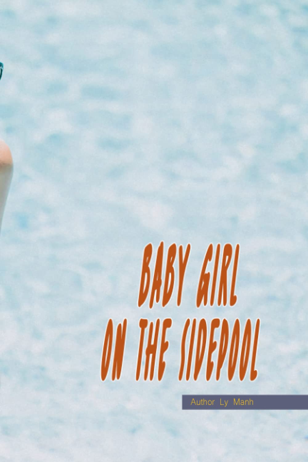 

BABY GIRL ON THE SIDEPOOL: Author Ly Manh - Created by the Night, 100 Pages (Independently published)