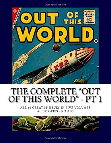 

The Complete "Out Of This World" - Pt 1: All 16 Great SF Issues In Five Volumes - All Stories - No Ads (CreateSpace Independent Publishing Platform)