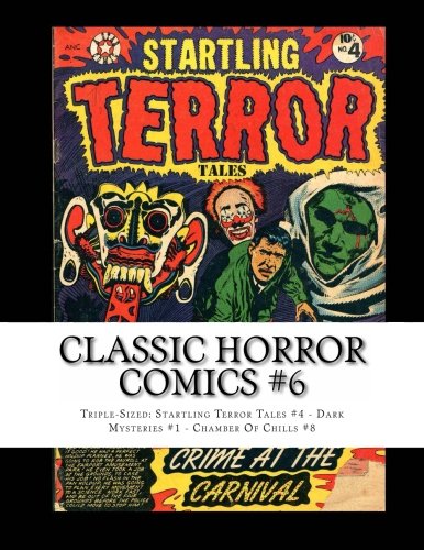 

Classic Horror Comics #6: Triple-Sized: Startling Terror Tales #4 - Dark Mysteries #1 - Chamber Of Chills #8 (CreateSpace Independent Publishing Platform)