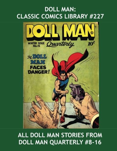 

Doll Man: Classic Comics Library #227: All Doll Man (and Only Doll Man) Stories From Issues #8-16 -- Over 350 Pages - All Stories - No Ads (CreateSpace Independent Publishing Platform)