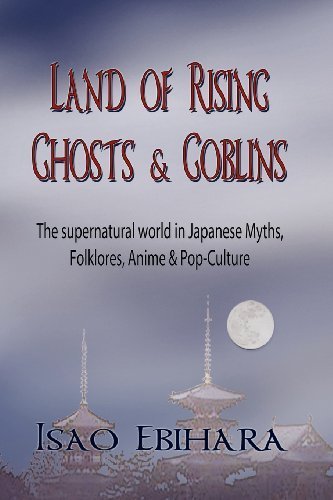 

Land of Rising Ghosts & Goblins: The Supernatural World in Japanese Myths, Folklores, Anime & Pop-Culture by Isao Ebihara (2012-09-30) (Global Educational Advance, Inc.)