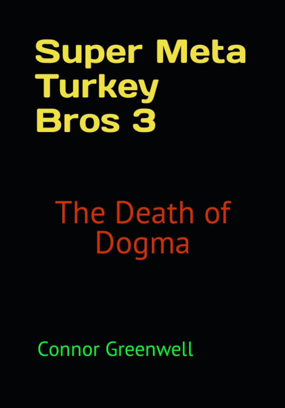 

Super Meta Turkey Bros 3: The Death of Dogma (Independently published)