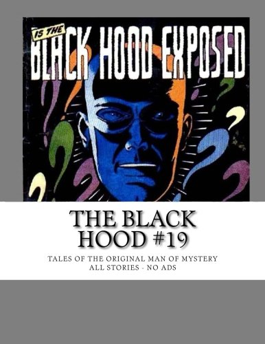 

The Black Hood #19: Tales Of The Original Man Of Mystery -- All Stories -- No Ads (CreateSpace Independent Publishing Platform)