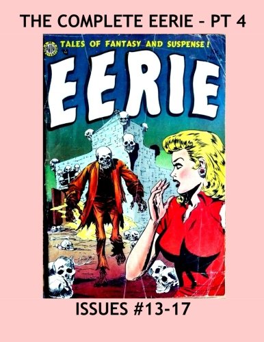 

The Complete Eerie - Pt 4: The Full 17-Issue Avon Series (1951-1954) in 4 Volumes -- Last Volume, Issues #13-17 -- All Stories - No Ads (CreateSpace Independent Publishing Platform)