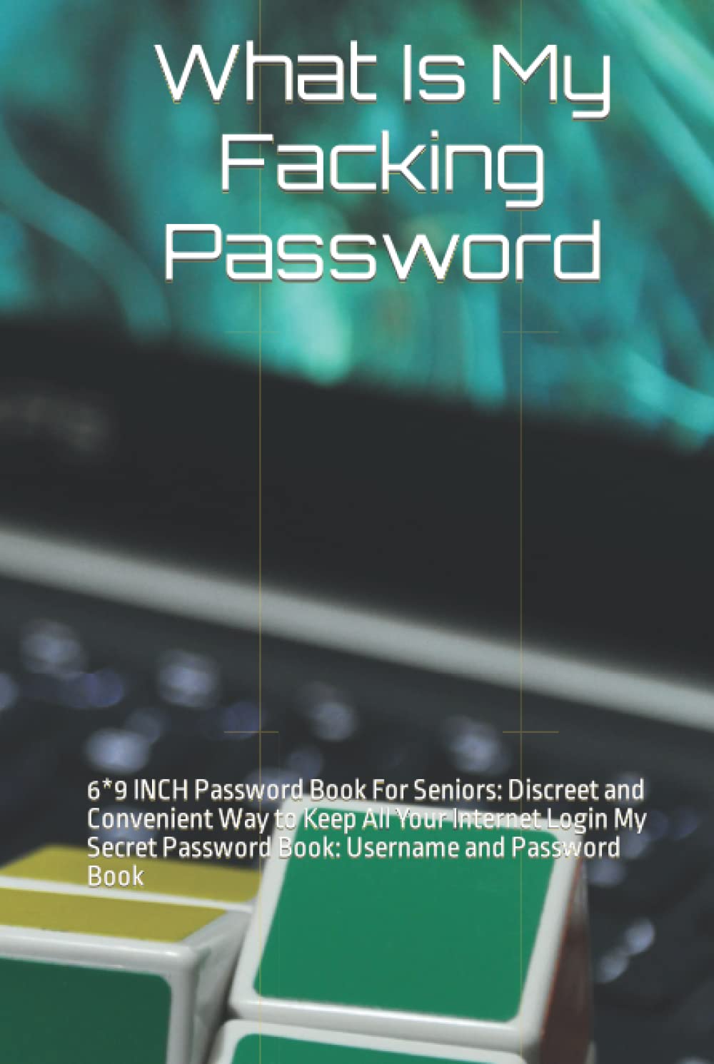 

What Is My Facking Password: 6*9 INCH Password Book For Seniors: Discreet and Convenient Way to Keep All Your Internet Login My Secret Password Book: Username and Password Book (Independently published)