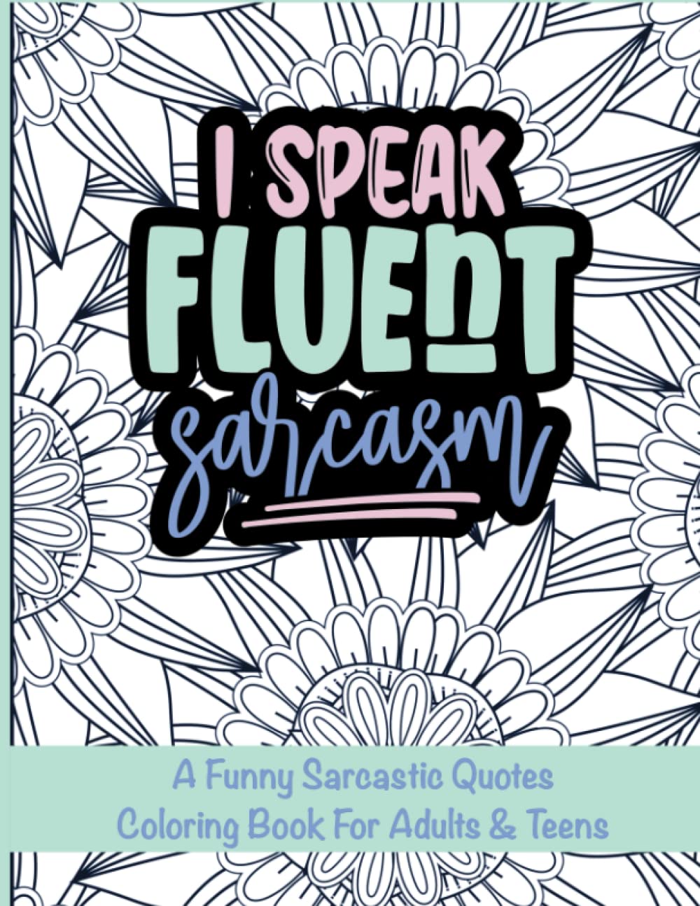 

I Speak Fluent Sarcasm: A Funny Sarcastic Quotes Coloring Book For Adults & Teens, For Stress Relief and Relaxation, 33 Designs (8.5"x11") (Independently published)