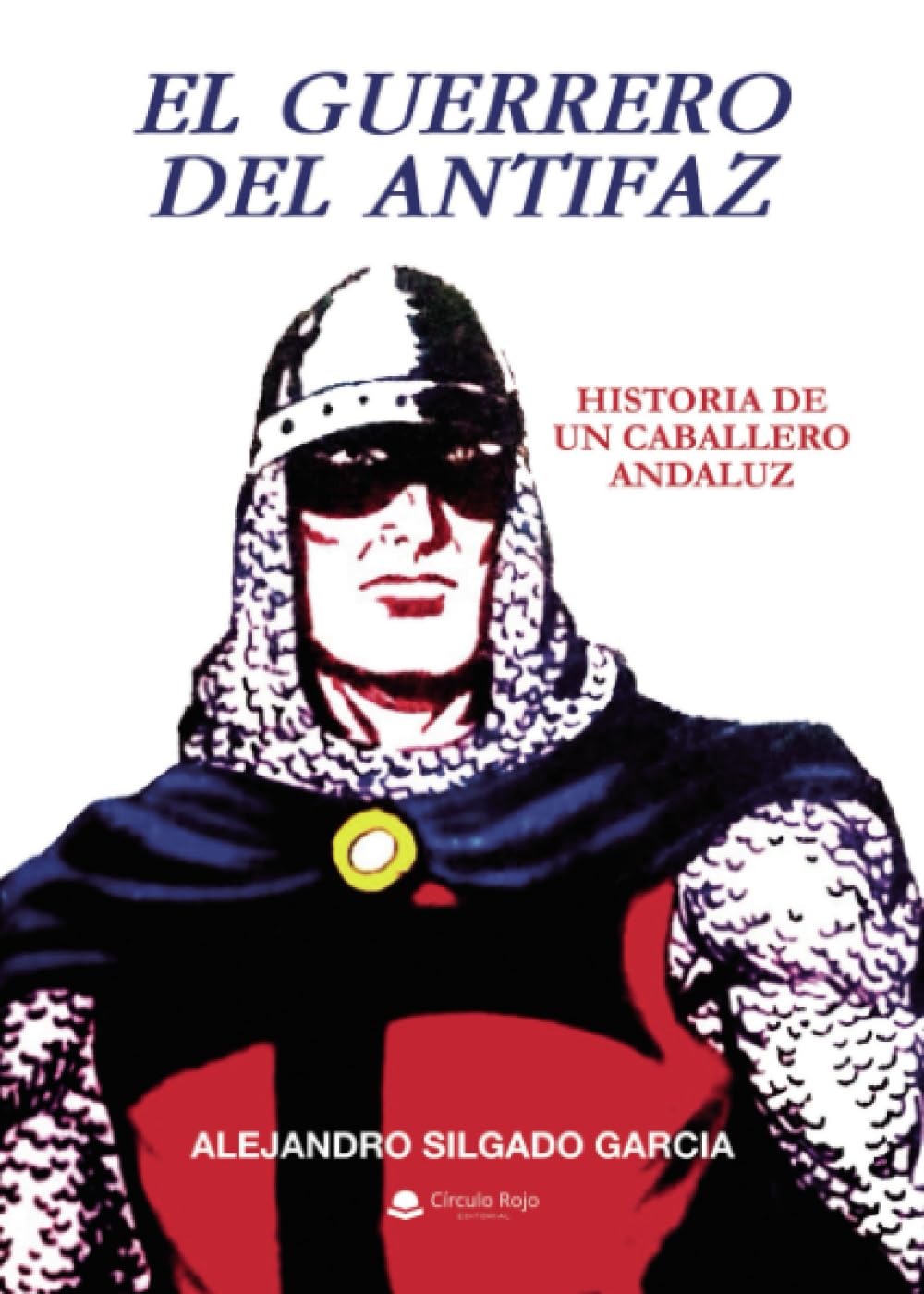 

El Guerrero del Antifaz. Historia de un caballero andaluz (Spanish Edition) (Grupo Editorial Círculo Rojo SL)