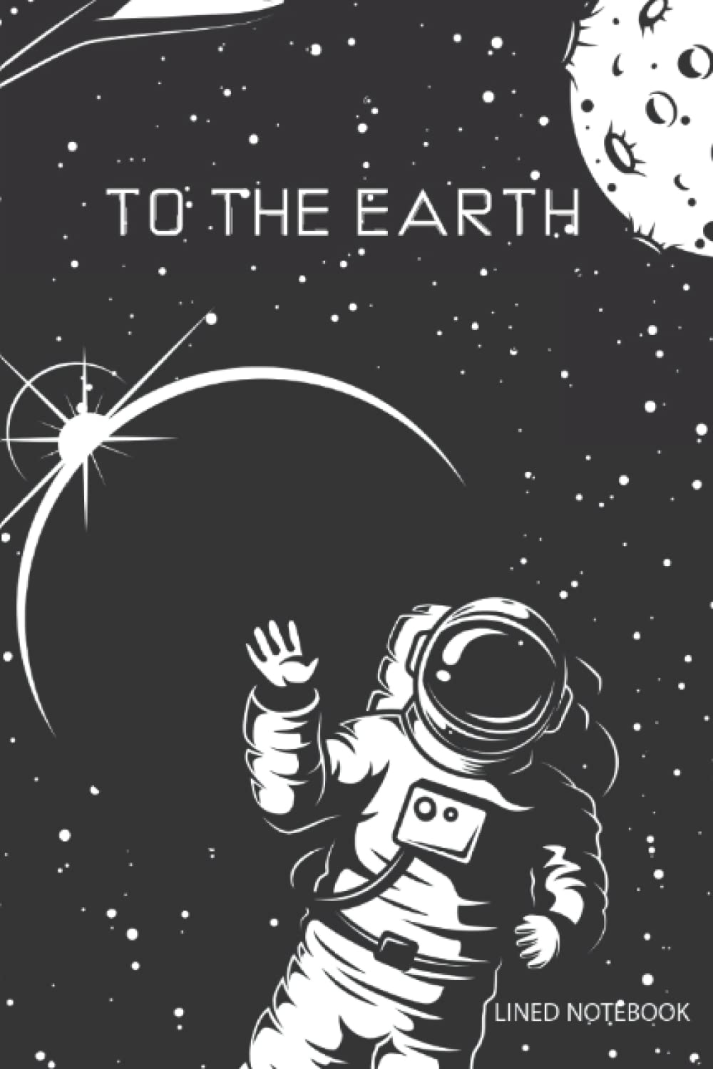 

to the earth lined notebook for student 100 pages 6 x 9 inches: spaceship in space cover notebooke classy and cute (Independently published)