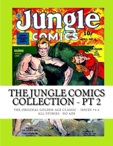 

The Jungle Comics Collection - Pt 2: The Original Golden Age Classic - Issues #4-6 -- All Stories - No Ads (CreateSpace Independent Publishing Platform)