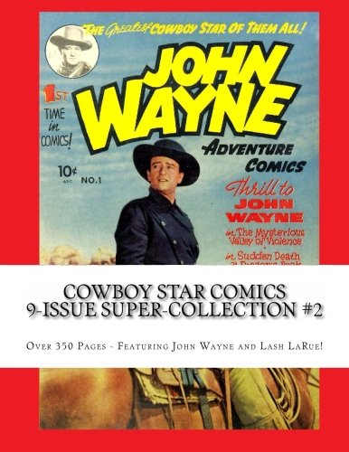 

Cowboy Star Comics 9-Issue Super-Collection #2: Over 350 Pages - Featuring John Wayne and Lash LaRue! (CreateSpace Independent Publishing Platform)