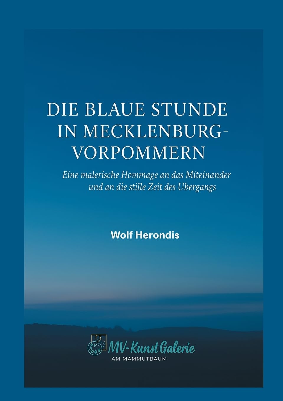 

Die blaue Stunde in Mecklenburg-Vorpommern: Eine malerische Hommage an das Miteinander und an die stille Zeit des Übergangs (German Edition)