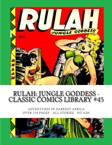 

Rulah: Jungle Goddess - Classic Comics Library #45: Adventures In Darkest Africa -- Over 350 Pages - All Stories - No Ads (CreateSpace Independent Publishing Platform)