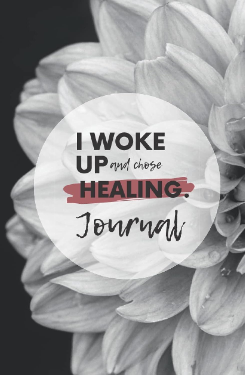 

The Healing Journal: I Woke Up and Choose Healing (Independently published)