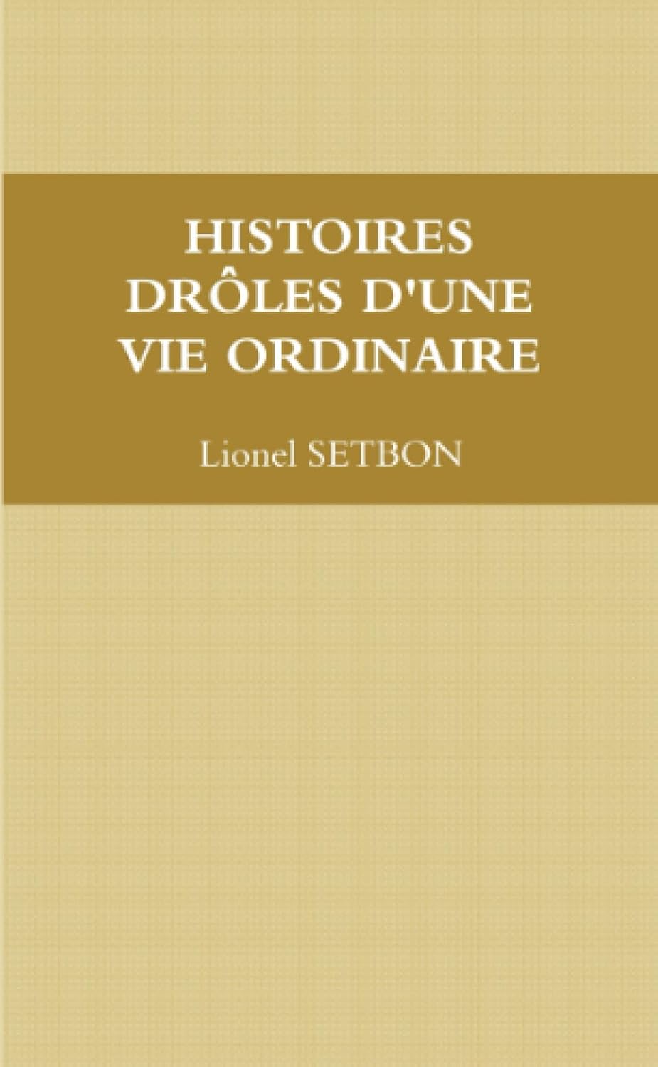 

HISTOIRES DRÔLES D'UNE VIE ORDINAIRE (French Edition) (Lulu.com)