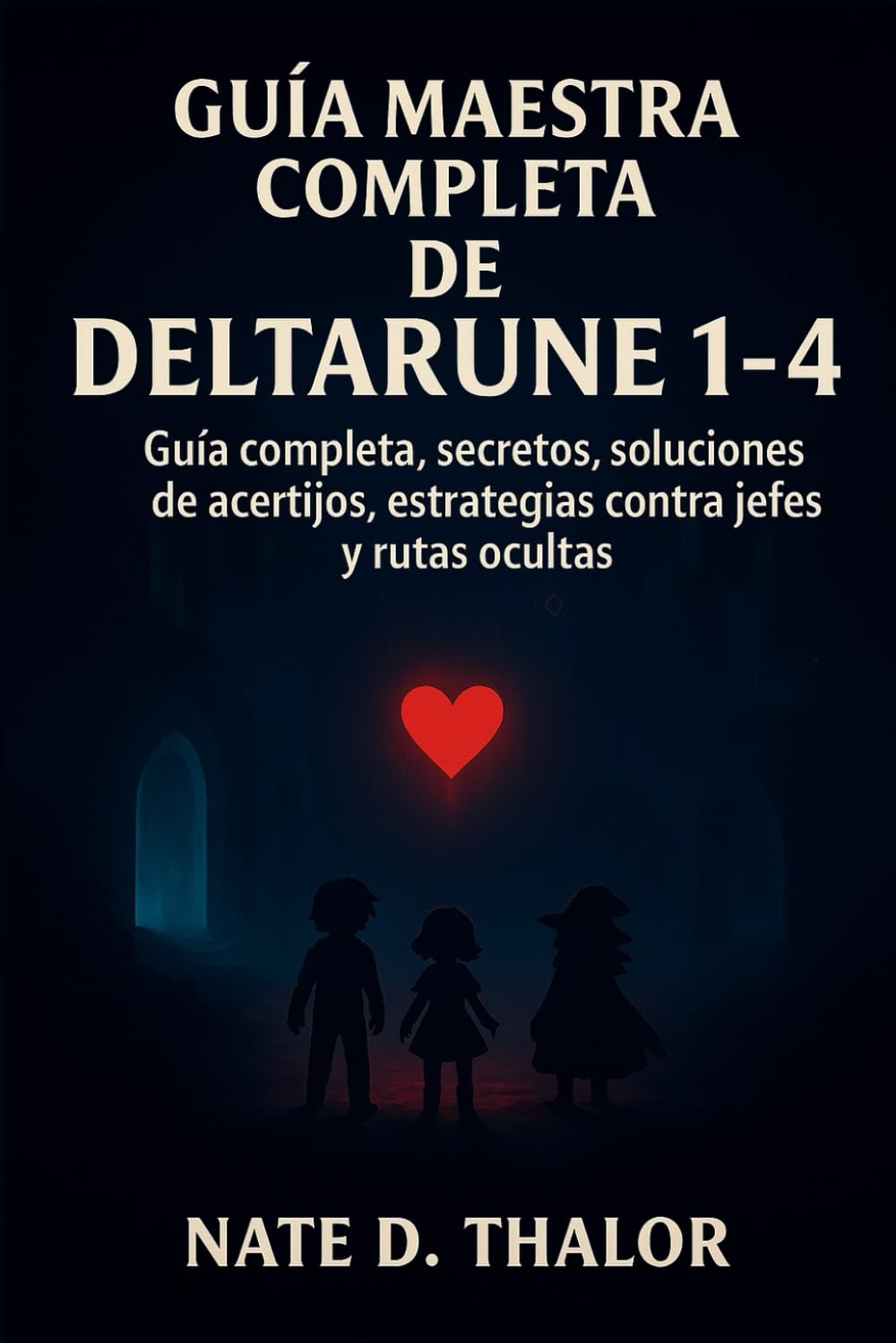 

Guía maestra completa de Deltarune 1-4: Guía completa, secretos, soluciones de acertijos, estrategias contra jefes y rutas ocultas (Spanish Edition) (Independently published)