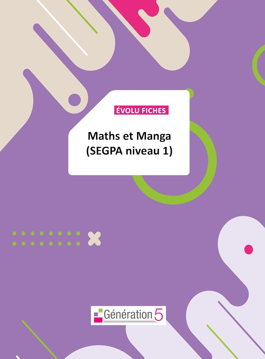 

Evolu Fiches : Maths et Manga SEGPA Niveau 1 (fichier papier + téléchargement) (GENERATION 5)
