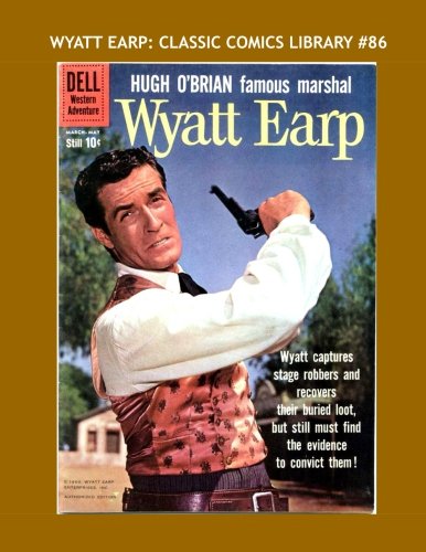 

Wyatt Earp: Classic Comics Library #86: The Complete Dell Series - Over 450 Pages - All Stories - No Ads (CreateSpace Independent Publishing Platform)