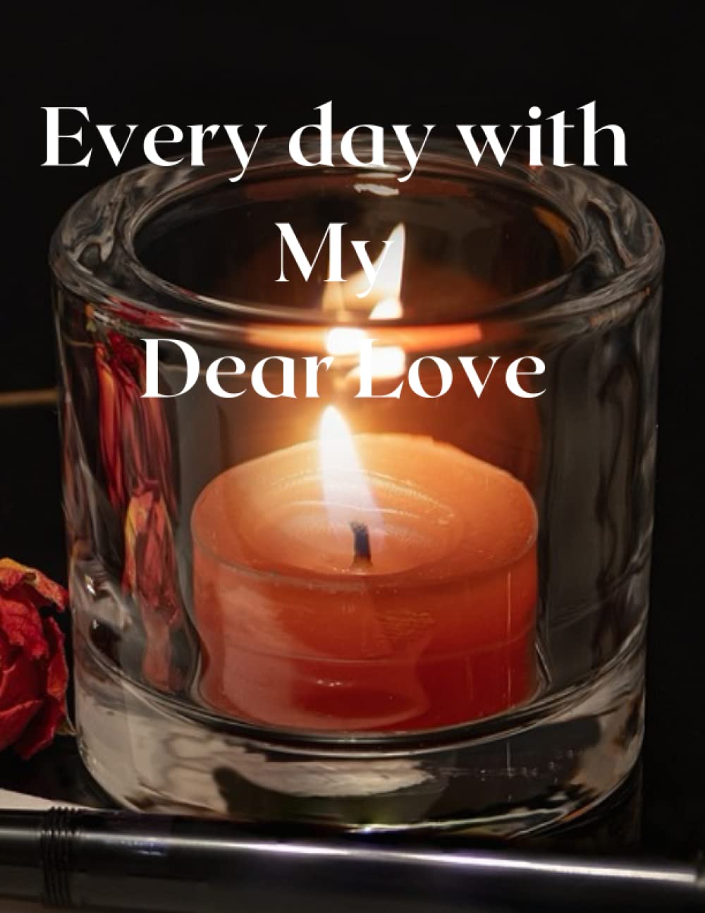 

Every day with my dear love: 8.5 x 11 inch 21.59 x 27.94 inch 366 pages. every day with my dear love Marker Pen Ink Pen Candle Candlelight Dried Roses (Independently published)