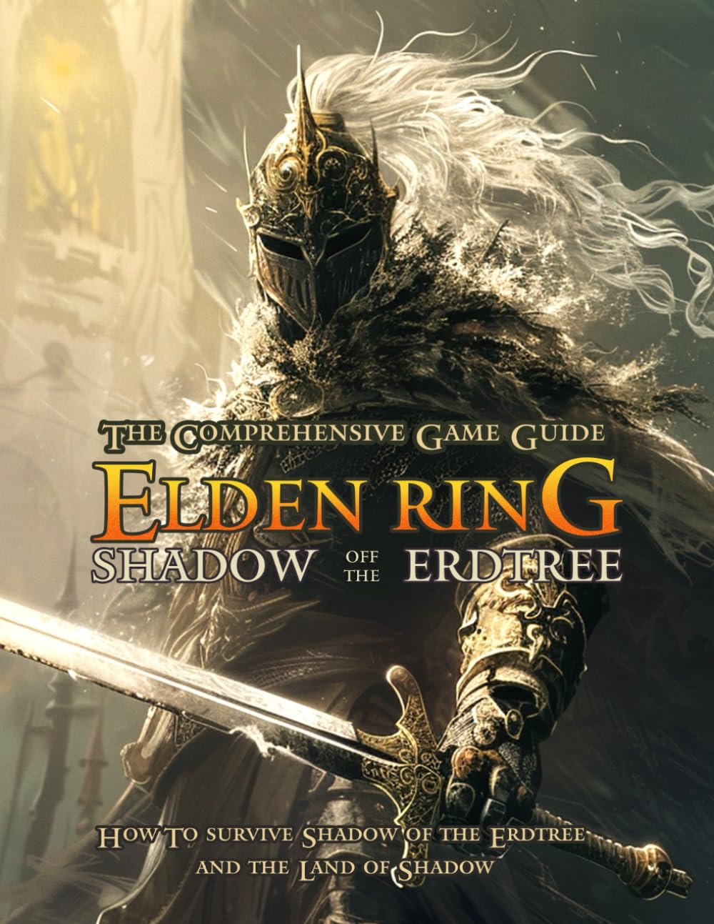 

The COMPREHENSIVE GAME GUIDE FOR Elden Ring Shadow of the Erdtree : HOW TO SURVIVE in Shadow of ERDTREE and The Land Of Shadow (Independently published)
