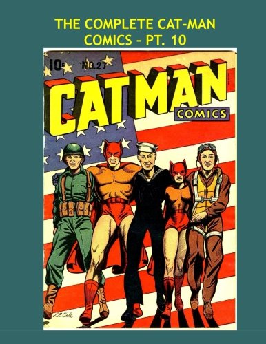 

The Complete Cat-Man Comics - Pt 10: Exciting Golden Age Superhero Action - Issues #27-29 -- All Stories - No Ads (CreateSpace Independent Publishing Platform)