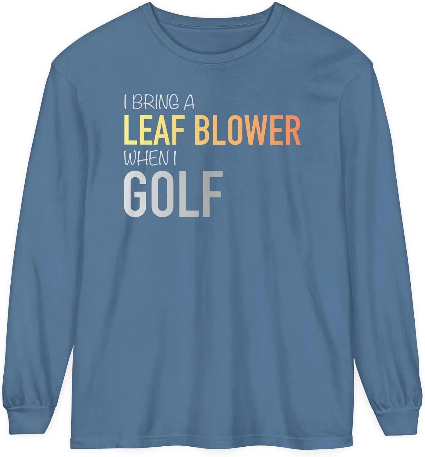 Женская футболка с длинным рукавом с принтом I Bring A Leaf Blower When I Golf Comfort Colors, Blue Jean