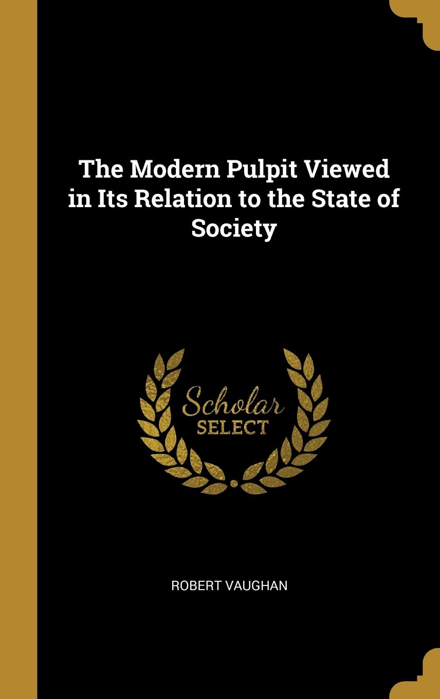 

The Modern Pulpit Viewed in Its Relation to the State of Society (Wentworth Press)
