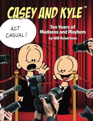

Casey and Kyle: Act Casual! Ten Years of Madness and Mayhem (CreateSpace Independent Publishing Platform)
