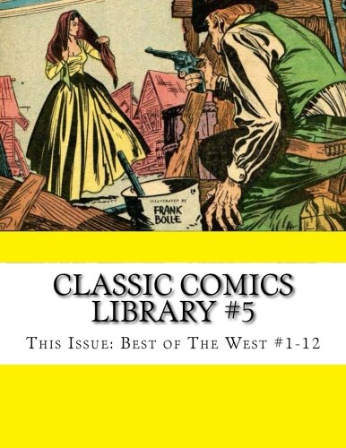 

Classic Comics Library #5: This Issue: Best Of The West #1-12 (CreateSpace Independent Publishing Platform)