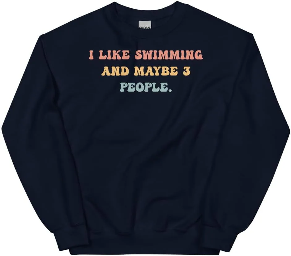 

Swimming Sweatshirt, I Like Swimming And Maybe 3 People #25D187