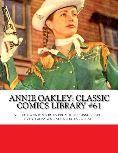 

Annie Oakley: Classic Comics Library #61: All The Annie Stories From her 15-Issue Series -- Over 350 Pages - All Stories - No Ads (CreateSpace Independent Publishing Platform)