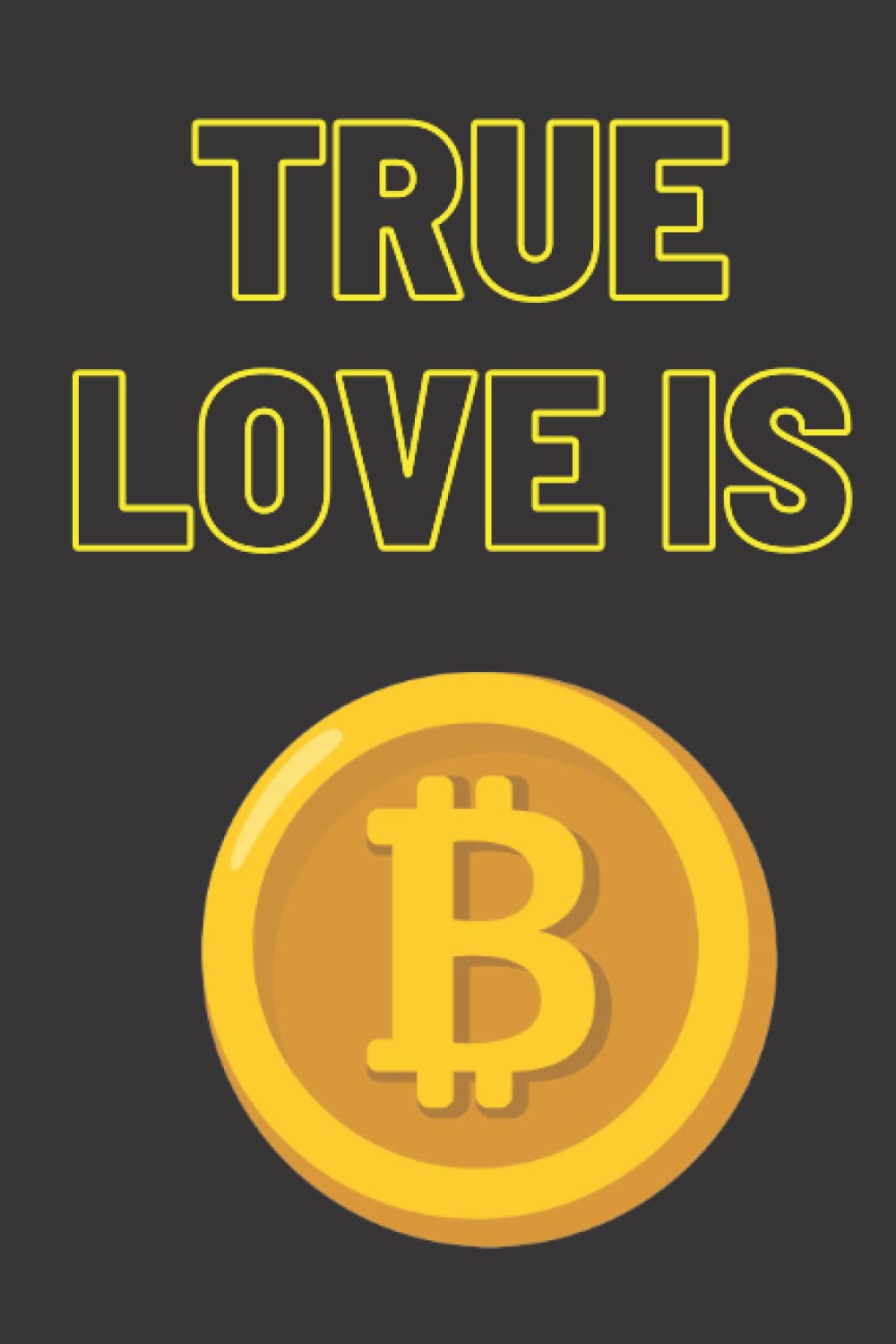 

true love is: notebook btc FOR ALL . 6x9 inches - 120 pages (Independently published)