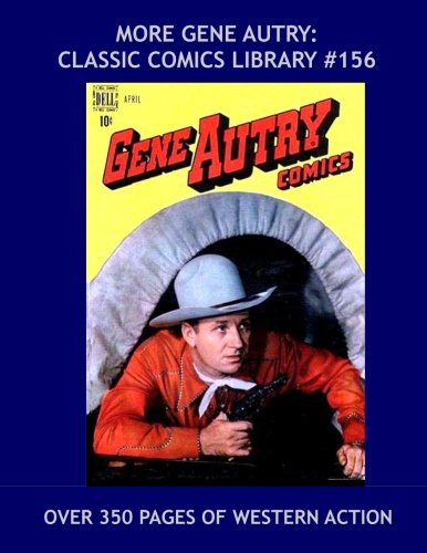

More Gene Autry: Classic Comics Library #156: The Great Cowboy Star In Another Giant Collection - Issues #8-16 -- Over 350 Pages - All Stories - No Ads (CreateSpace Independent Publishing Platform)