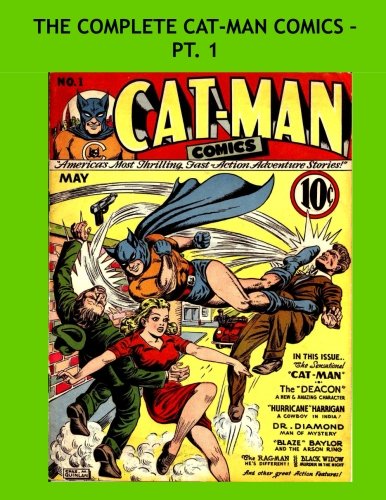 

The Complete Cat-Man Comics - Pt. 1: Fantastic Golden Age Heroes - Issues #1-3 - All Stories - No Ads (CreateSpace Independent Publishing Platform)