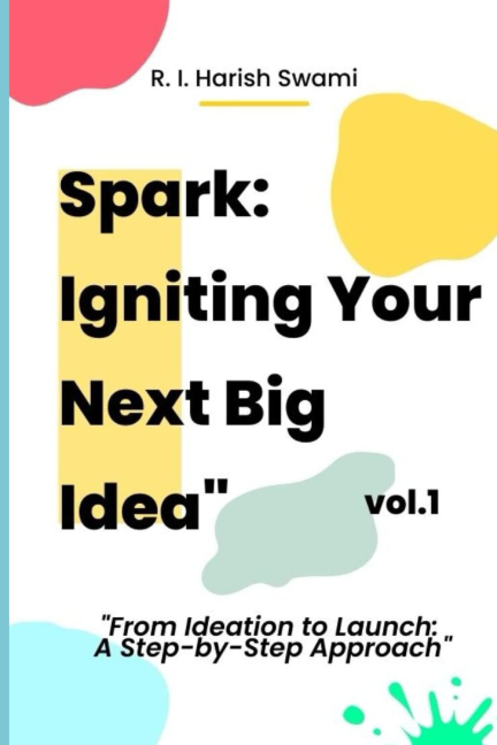 

Spark: Igniting Your Next Big Idea": "From Ideation to Launch: A Step-by-Step Approach To Your First Startup (Independently published)