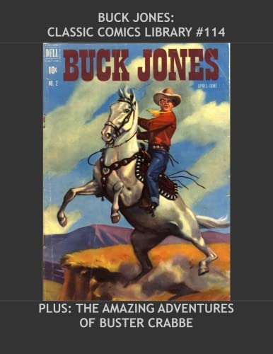 

Buck Jones: Classic Comics Library #114: Adventures Of The Great Cowboy Star --- Plus: Amazing Adventures Of Buster Crabbe - Over 350 Pages - All Stories - No Ads (CreateSpace Independent Publishing Platform)