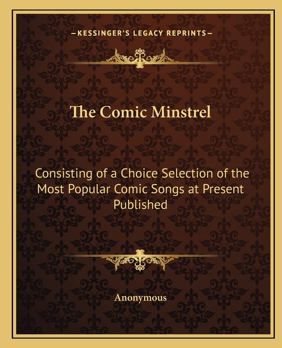 

The Comic Minstrel: Consisting of a Choice Selection of the Most Popular Comic Songs at Present Published