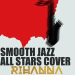 CD диск Smooth Jazz All Stars: Smooth Jazz All Stars Cover Rihanna - фото